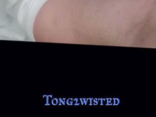 Tong2wisted